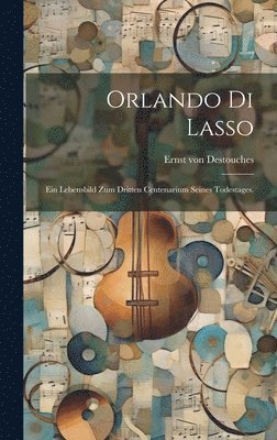 Ernst Von Destouches - Orlando di Lasso, Inbunden