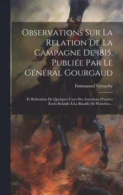 Emmanuel Grouchy (Marquis De) - Observations Sur La Relation De La Campagne De 1815, Publiée Par Le Général Gourgaud, Inbunden. Tillgänglighet: Tillfälligt slut