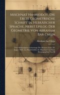 Mischnat Ha-middot, Die Erste Geometrische Schrift In Hebrischer Sprache, Nebst Epilog Der Geometrie Von Abraham Bar Chijja