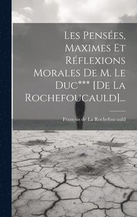 Les Penses, Maximes Et Rflexions Morales De M. Le Duc*** [de La Rochefoucauld]...