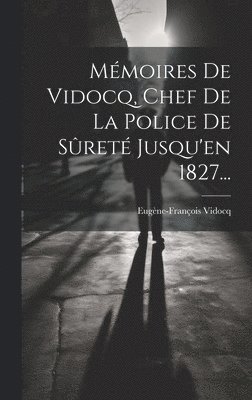 Eugène-François Vidocq - Mémoires De Vidocq, Chef De La Police De Sûreté Jusqu'en 1827..., Inbunden