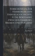 Forschungen zur hamburgischen Handelsgeschichte, II. Die B�rtfahrt zwischen Hamburg, Bremen und Holland