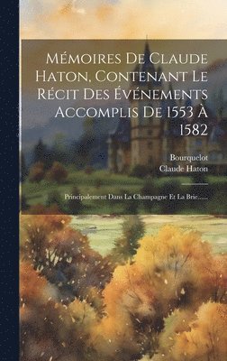 Claude Haton, Bourquelot - Mémoires De Claude Haton, Contenant Le Récit Des Événements Accomplis De 1553 À 1582, Inbunden. Tillgänglighet: Tillfälligt slut