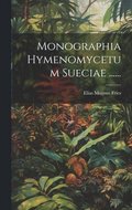 Monographia Hymenomycetum Sueciae ......