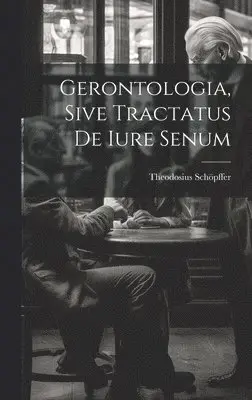 Gerontologia, Sive Tractatus De Iure Senum
