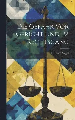 Heinrich Siegel - Gefahr vor Gericht und im Rechtsgang, Inbunden. Tillgänglighet: Lägg i varukorg