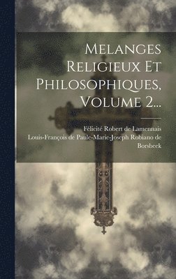 Melanges Religieux Et Philosophiques, Volume 2...