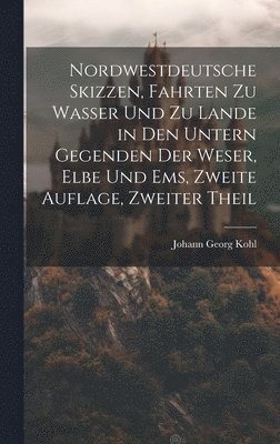 Nordwestdeutsche Skizzen, Fahrten zu Wasser und zu Lande in den untern Gegenden der Weser, Elbe und Ems, Zweite Auflage, Zweiter Theil