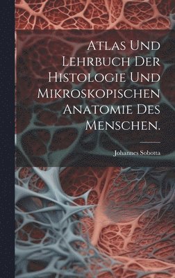 Johannes Sobotta - Atlas und Lehrbuch der Histologie und mikroskopischen Anatomie des Menschen., Inbunden