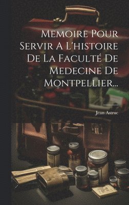 Jean Astruc - Memoire Pour Servir A L'histoire De La Faculté De Medecine De Montpellier..., Inbunden. Tillgänglighet: Lägg i varukorg