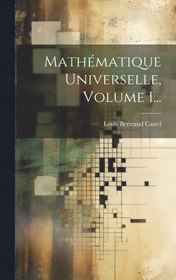 Louis Bertrand Castel - Mathématique Universelle, Volume 1..., Inbunden
