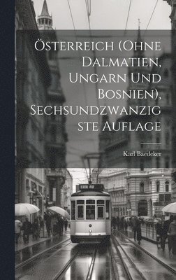 Karl Baedeker (Firm) - Österreich (ohne Dalmatien, Ungarn und Bosnien), Sechsundzwanzigste Auflage, Inbunden. Tillgänglighet: Lägg i varukorg