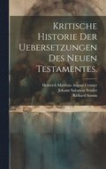 Kritische Historie der Uebersetzungen des neuen Testamentes.