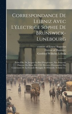 Sophia (Electress, Gottfried Wilhelm Leibniz (Freiherr V, Consort of Ernest Augustus - Correspondance De Leibniz Avec L'électrice Sophie De Brunswick-lunebourg, Inbunden