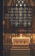 Crmonial De La Conscration Des Eglises Et Des Autels, Et De La Bndiction D'un Cimetire Et D'une Cloche...
