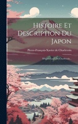 Pierre-François-Xavier de Charlevoix - Histoire Et Description Du Japon, Inbunden
