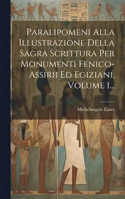 Michelangelo Lanci - Paralipomeni Alla Illustrazione Della Sagra Scrittura Per Monumenti Fenico-assirii Ed Egiziani, Volume 1..., Inbunden. Tillgänglighet: Lägg i varukorg
