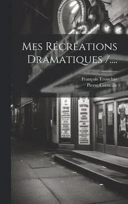 François Tronchin, Pierre Corneille - Mes Récréations Dramatiques /...., Inbunden. Tillgänglighet: Tillfälligt slut