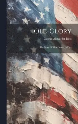 George Alexander Ross - Old Glory, Inbunden. Tillgänglighet: Lägg i varukorg