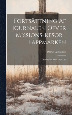 Petrus Laestadius - Fortsättning Af Journalen Öfver Missions-resor I Lappmarken, Inbunden. Tillgänglighet: Lägg i varukorg