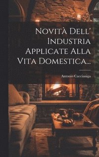 Novit Dell' Industria Applicate Alla Vita Domestica...