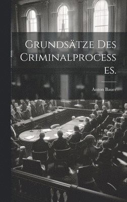 Anton Bauer - Grundsätze des Criminalprocesses., Inbunden