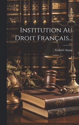 Gabriel Argou - Institution Au Droit Français..., Inbunden. Tillgänglighet: Lägg i varukorg