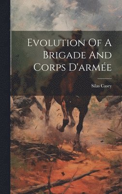 Silas Casey - Evolution Of A Brigade And Corps D'armée, Inbunden. Tillgänglighet: Lägg i varukorg