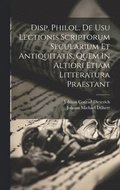 Disp. Philol. De Usu Lectionis Scriptorum Secularium Et Antiquitatis, Quem In Altiori Etiam Litteratura Praestant