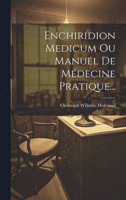 Christoph Wilhelm Hufeland - Enchiridion Medicum Ou Manuel De Médecine Pratique..., Inbunden