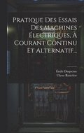 Pratique Des Essais Des Machines lectriques,  Courant Continu Et Alternatif...