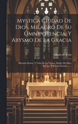 Sor) María de Jesús (de Agreda - Mystica Ciudad De Dios, Milagro De Su Omnipotencia, Y Abysmo De La Gracia, Inbunden