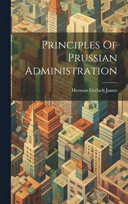 Herman Gerlach James - Principles Of Prussian Administration, Inbunden. Tillgänglighet: Lägg i varukorg