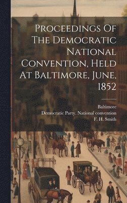 Baltimore, William Hincks, Democratic Party National Convention - Proceedings Of The Democratic National Convention, Held At Baltimore, June, 1852, Inbunden. Tillgänglighet: Tillfälligt slut