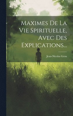 Jean-Nicolas Grou - Maximes De La Vie Spirituelle, Avec Des Explications..., Inbunden