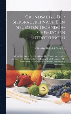 Christian Heinrich Schmidt - Grundsaetze Der Bierbrauerei Nach Den Neuegten Technisch-chemischen Entdeckungen, Inbunden. Tillgänglighet: Lägg i varukorg