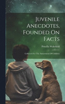 Priscilla Wakefield - Juvenile Anecdotes, Founded On Facts, Inbunden. Tillgänglighet: Tillfälligt slut