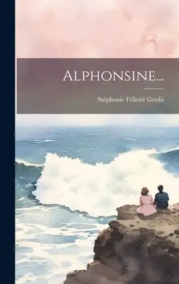 Stéphanie Félicité Genlis (Comtesse D - Alphonsine..., Inbunden. Tillgänglighet: Lägg i varukorg