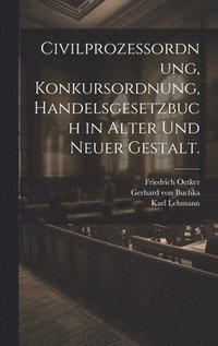 Civilprozessordnung, Konkursordnung, Handelsgesetzbuch in alter und neuer Gestalt.