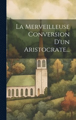 Anonymous - Merveilleuse Conversion D'un Aristocrate..., Inbunden