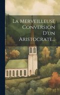 Merveilleuse Conversion D'un Aristocrate...