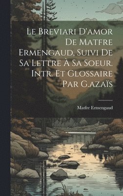 Matfre Ermengaud - Le Breviari D'amor De Matfre Ermengaud, Suivi De Sa Lettre À Sa Soeur. Intr. Et Glossaire Par G.azaïs, Inbunden