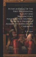 Peter's Journal Of The First Presidential Count And Washington's Inauguration Showing How Vice-president Adams Got Ahead In The Ceremony