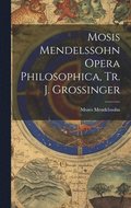 Mosis Mendelssohn Opera Philosophica, Tr. J. Grossinger