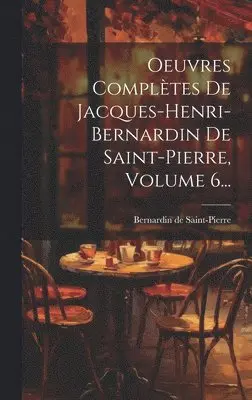 Bernardin De Saint-Pierre - Oeuvres Complètes De Jacques-henri-bernardin De Saint-pierre, Volume 6..., Inbunden. Tillgänglighet: Lägg i varukorg
