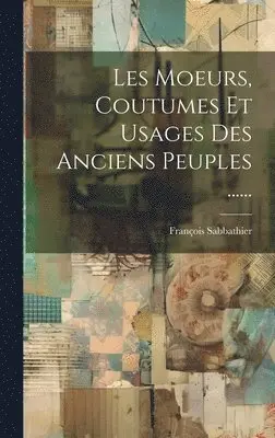 François Sabbathier - Les Moeurs, Coutumes Et Usages Des Anciens Peuples ......, Inbunden. Tillgänglighet: Lägg i varukorg