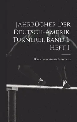 Deutsch-Amerikanische Turnerei - Jahrbücher der deutsch-Amerik. Turnerei, Band I., Heft I., Inbunden. Tillgänglighet: Lägg i varukorg