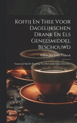 Willem Jan Louis Verbeek - Koffij En Thee Voor Dagelijkschen Drank En Els Geneesmiddel Beschouwd, Inbunden. Tillgänglighet: Lägg i varukorg
