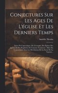 Conjectures Sur Les Ages De L'�glise Et Les Derniers Temps