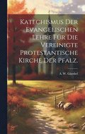 Katechismus der evangelischen Lehre f�r die vereinigte protestantische Kirche der Pfalz.